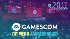 EA persconferentie gamescom 2017 - Dit werd aangekondigd